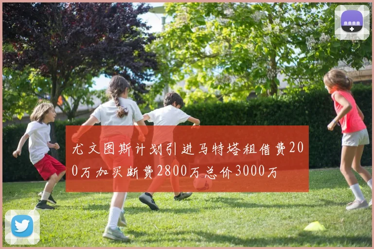 尤文图斯计划引进马特塔租借费200万加买断费2800万总价3000万