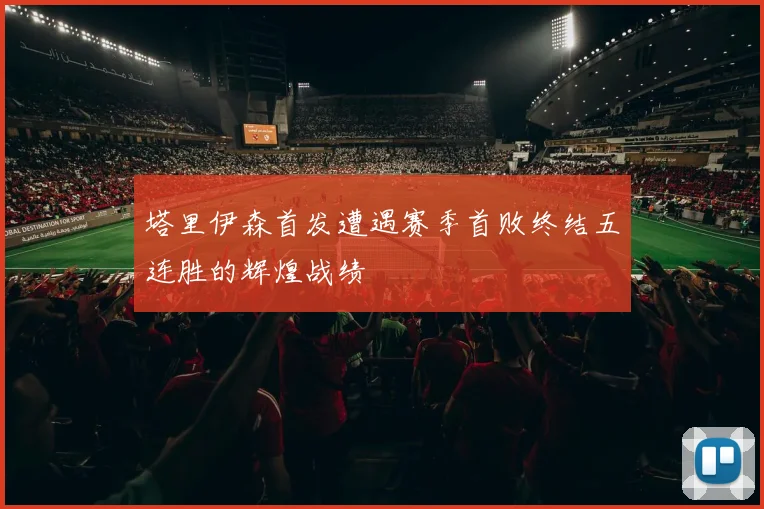 塔里伊森首发遭遇赛季首败终结五连胜的辉煌战绩